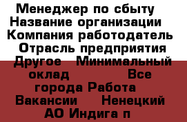 Менеджер по сбыту › Название организации ­ Компания-работодатель › Отрасль предприятия ­ Другое › Минимальный оклад ­ 35 000 - Все города Работа » Вакансии   . Ненецкий АО,Индига п.